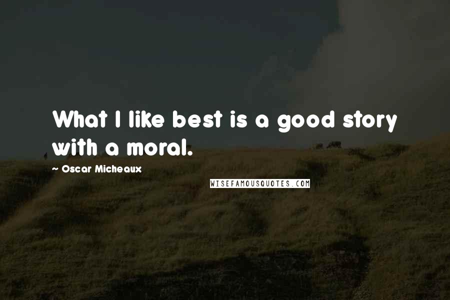 Oscar Micheaux Quotes: What I like best is a good story with a moral.