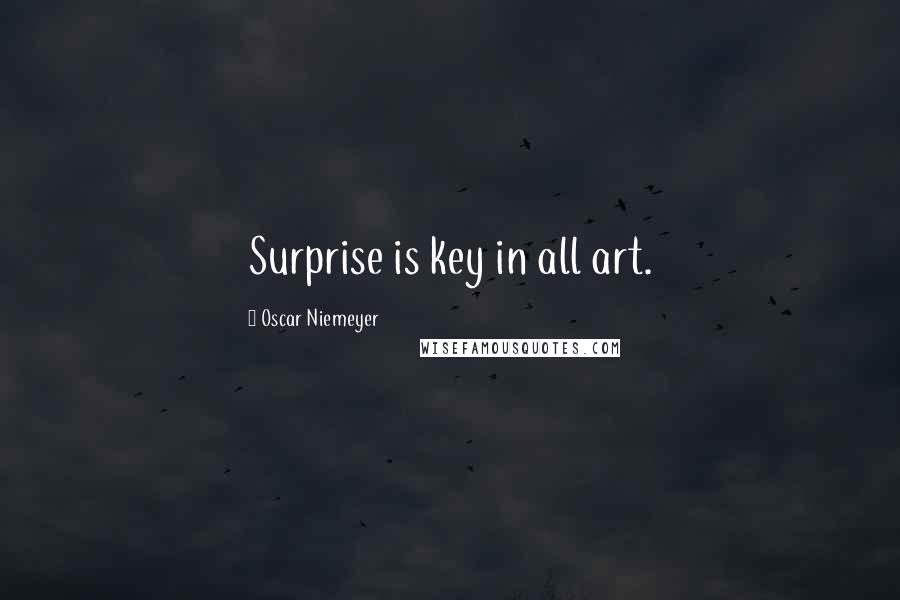 Oscar Niemeyer Quotes: Surprise is key in all art.