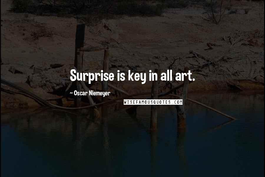 Oscar Niemeyer Quotes: Surprise is key in all art.