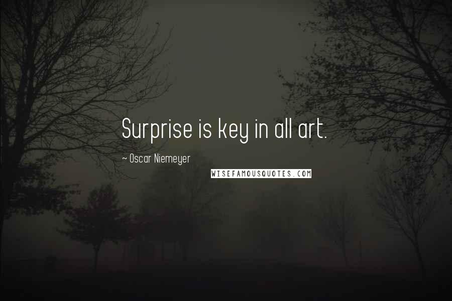 Oscar Niemeyer Quotes: Surprise is key in all art.