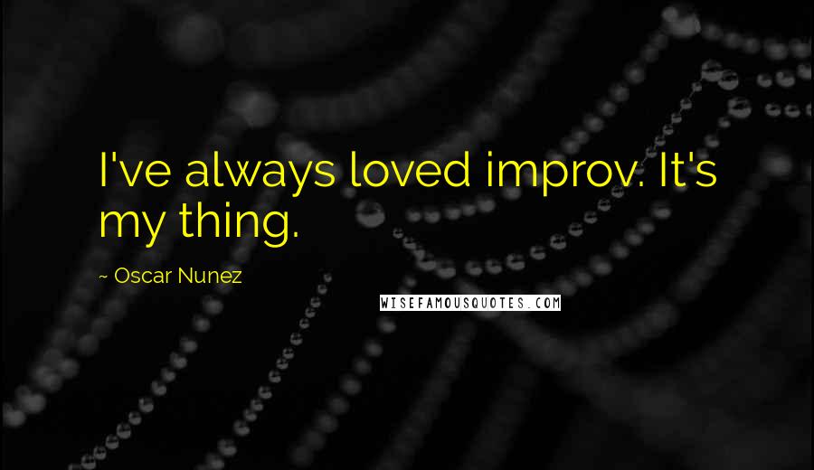 Oscar Nunez Quotes: I've always loved improv. It's my thing.
