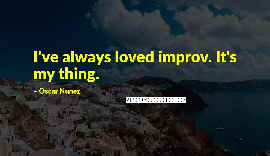 Oscar Nunez Quotes: I've always loved improv. It's my thing.