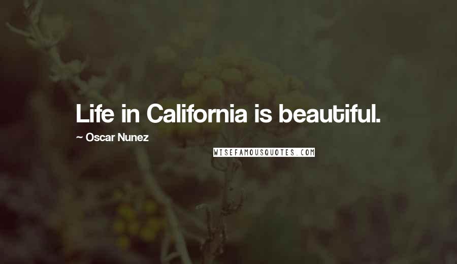 Oscar Nunez Quotes: Life in California is beautiful.