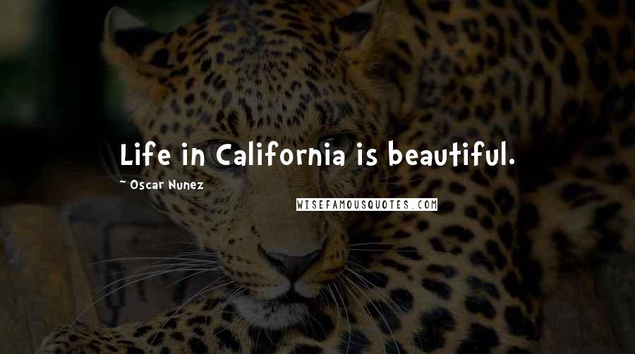 Oscar Nunez Quotes: Life in California is beautiful.