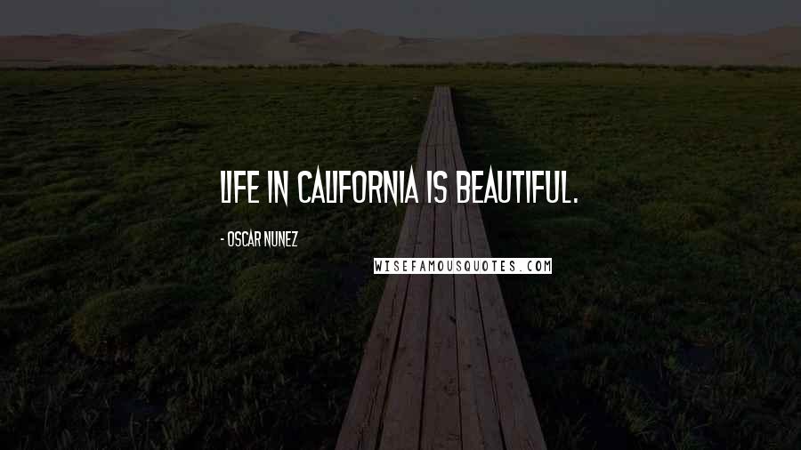 Oscar Nunez Quotes: Life in California is beautiful.
