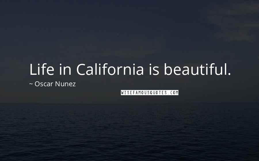 Oscar Nunez Quotes: Life in California is beautiful.