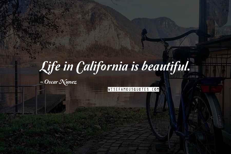 Oscar Nunez Quotes: Life in California is beautiful.