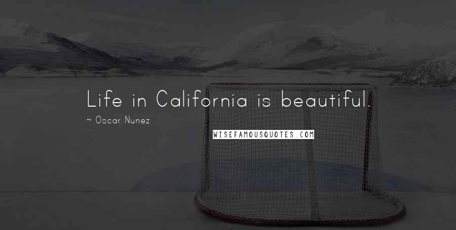 Oscar Nunez Quotes: Life in California is beautiful.