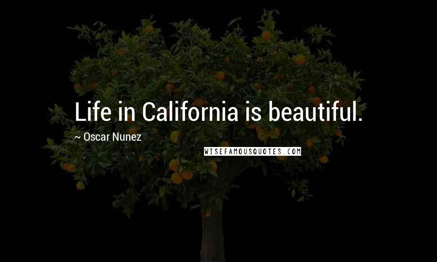 Oscar Nunez Quotes: Life in California is beautiful.