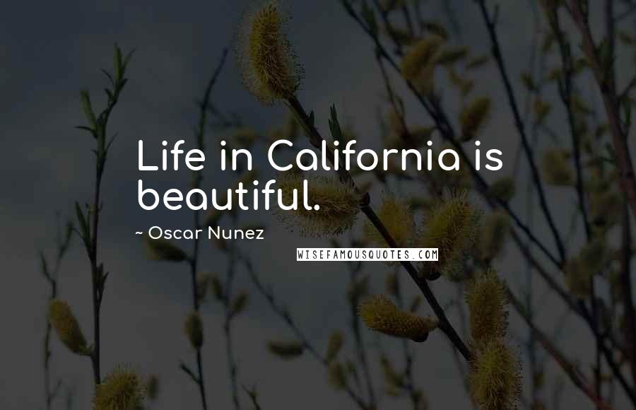 Oscar Nunez Quotes: Life in California is beautiful.