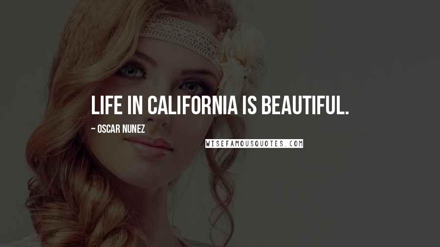 Oscar Nunez Quotes: Life in California is beautiful.