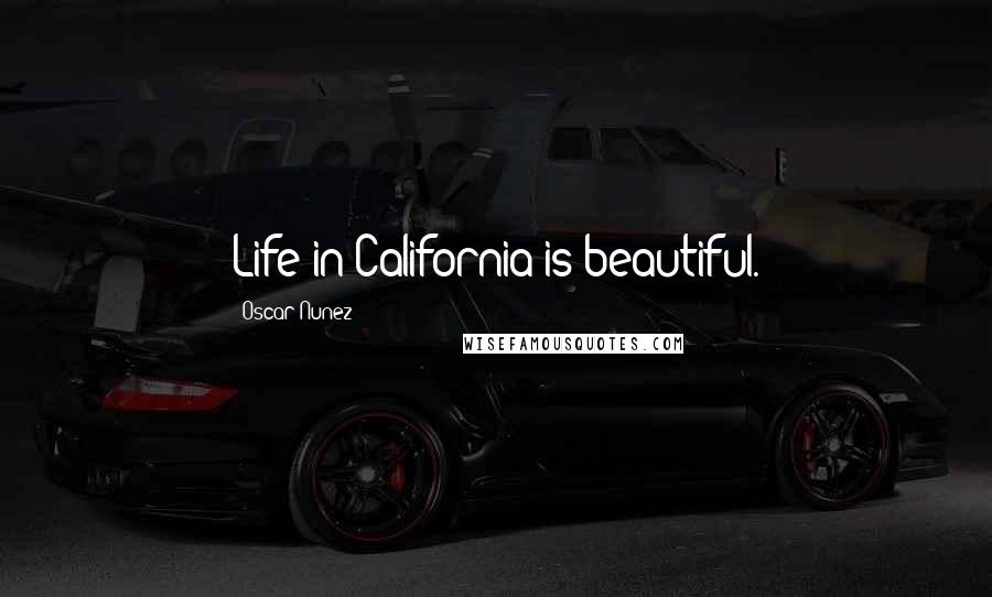 Oscar Nunez Quotes: Life in California is beautiful.