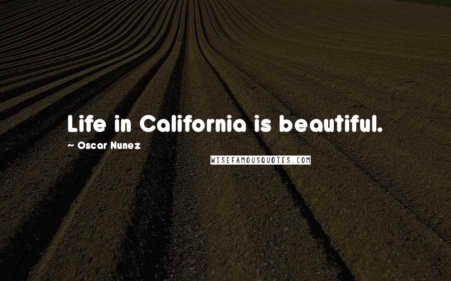 Oscar Nunez Quotes: Life in California is beautiful.