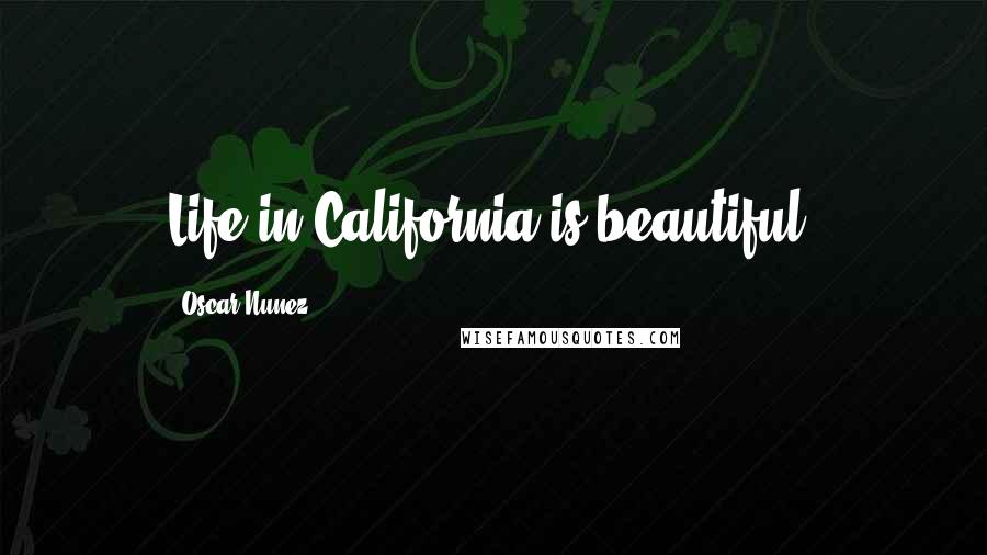 Oscar Nunez Quotes: Life in California is beautiful.