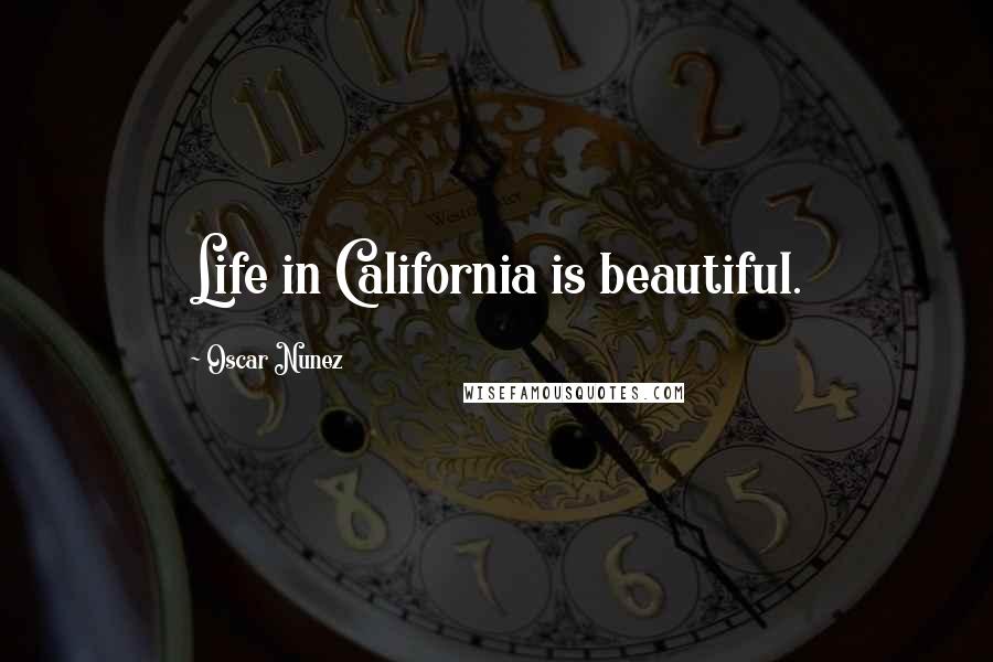 Oscar Nunez Quotes: Life in California is beautiful.