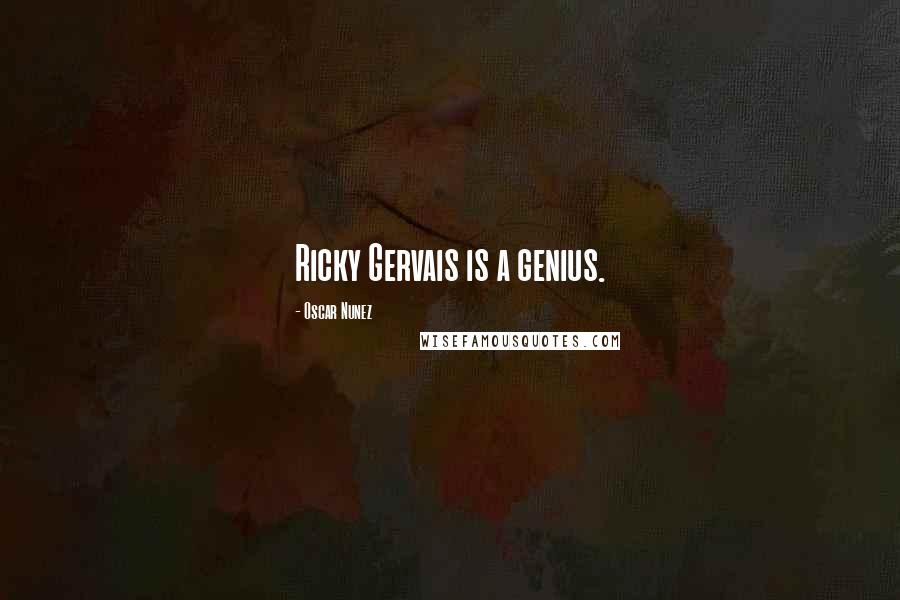 Oscar Nunez Quotes: Ricky Gervais is a genius.