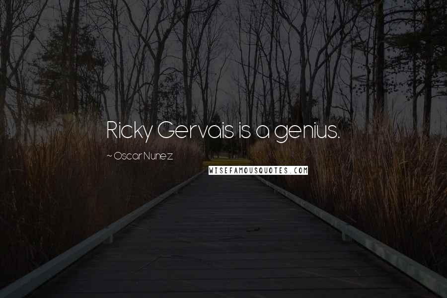 Oscar Nunez Quotes: Ricky Gervais is a genius.