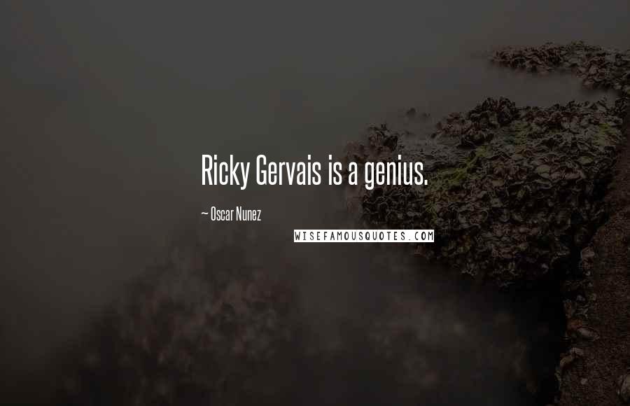 Oscar Nunez Quotes: Ricky Gervais is a genius.