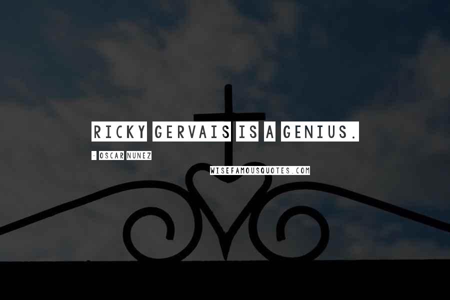 Oscar Nunez Quotes: Ricky Gervais is a genius.