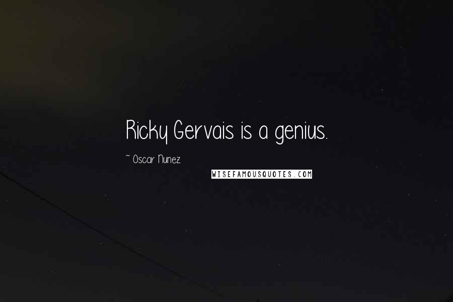 Oscar Nunez Quotes: Ricky Gervais is a genius.