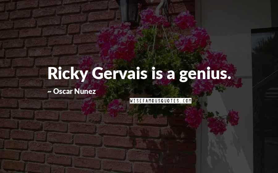 Oscar Nunez Quotes: Ricky Gervais is a genius.