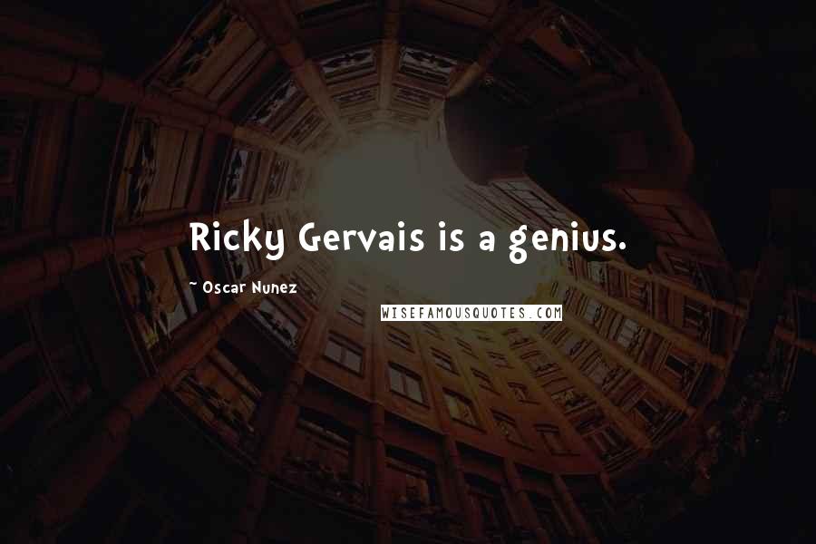 Oscar Nunez Quotes: Ricky Gervais is a genius.