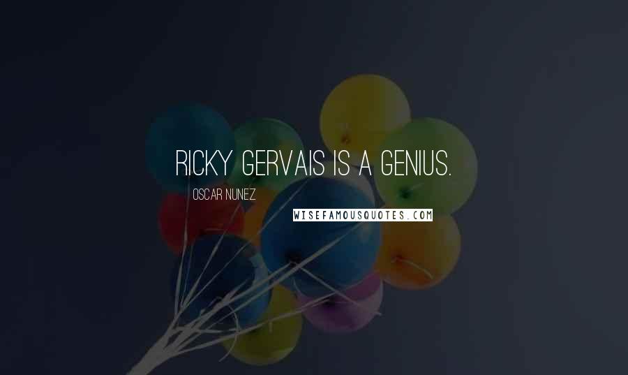 Oscar Nunez Quotes: Ricky Gervais is a genius.