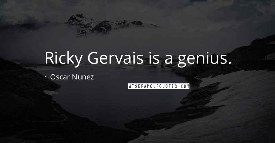 Oscar Nunez Quotes: Ricky Gervais is a genius.