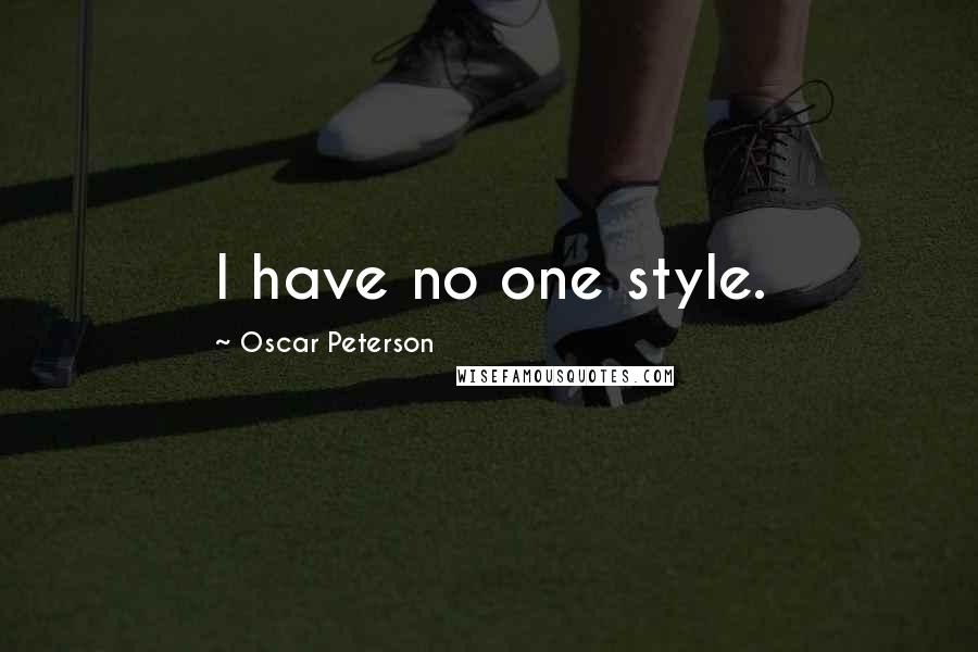 Oscar Peterson Quotes: I have no one style.