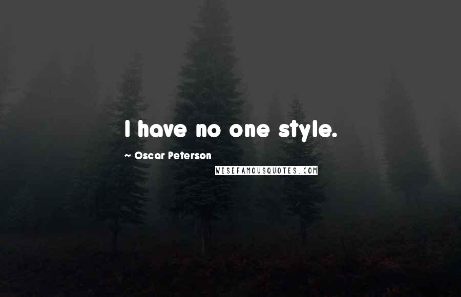 Oscar Peterson Quotes: I have no one style.