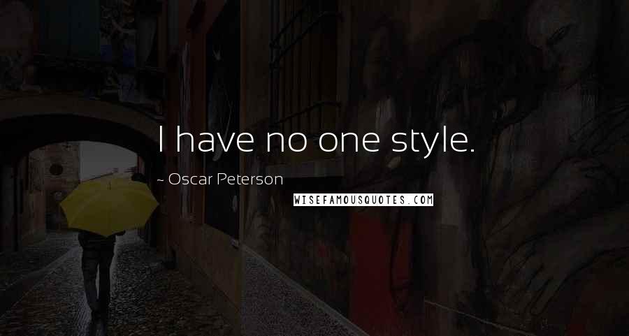 Oscar Peterson Quotes: I have no one style.