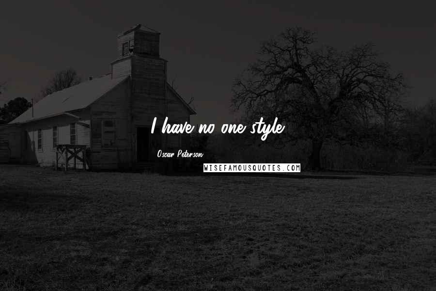 Oscar Peterson Quotes: I have no one style.