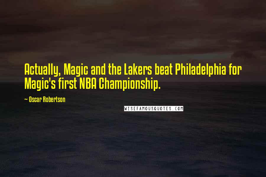 Oscar Robertson Quotes: Actually, Magic and the Lakers beat Philadelphia for Magic's first NBA Championship.