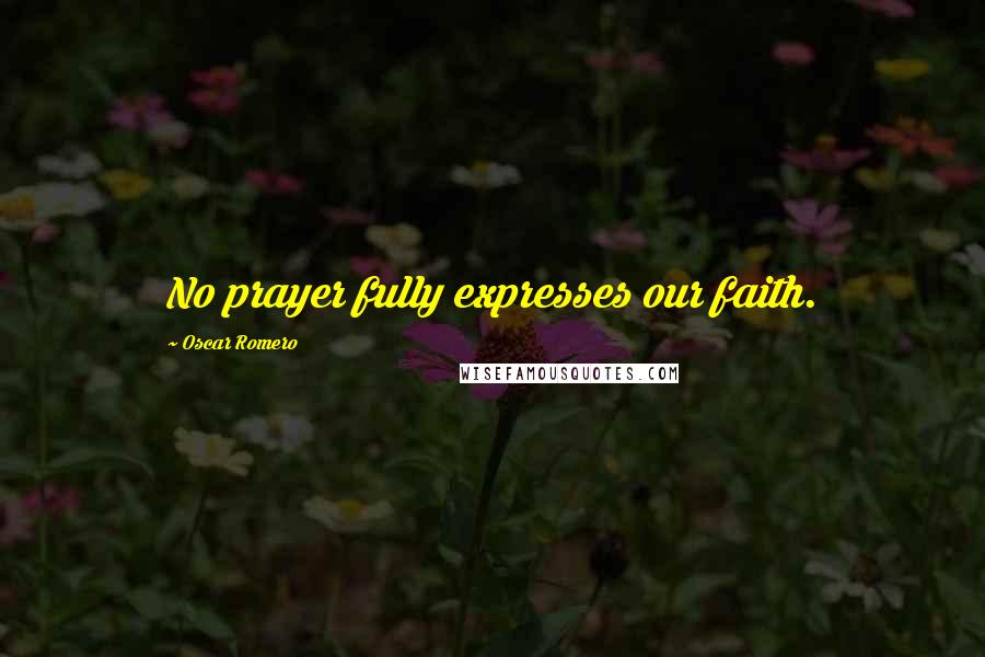 Oscar Romero Quotes: No prayer fully expresses our faith.