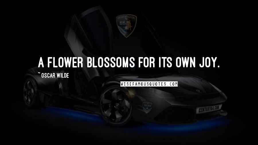 Oscar Wilde Quotes: A flower blossoms for its own joy.