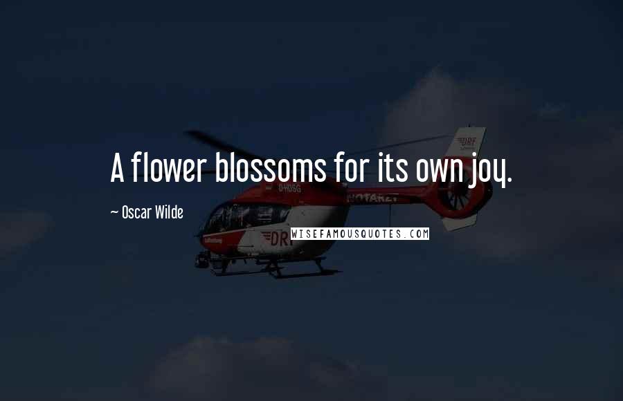 Oscar Wilde Quotes: A flower blossoms for its own joy.