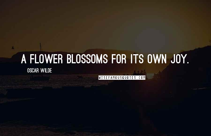 Oscar Wilde Quotes: A flower blossoms for its own joy.
