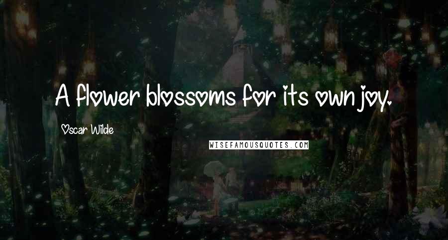 Oscar Wilde Quotes: A flower blossoms for its own joy.