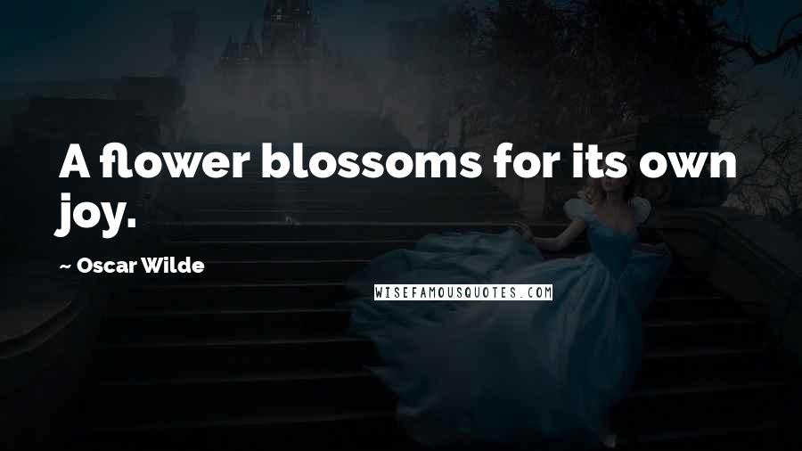 Oscar Wilde Quotes: A flower blossoms for its own joy.