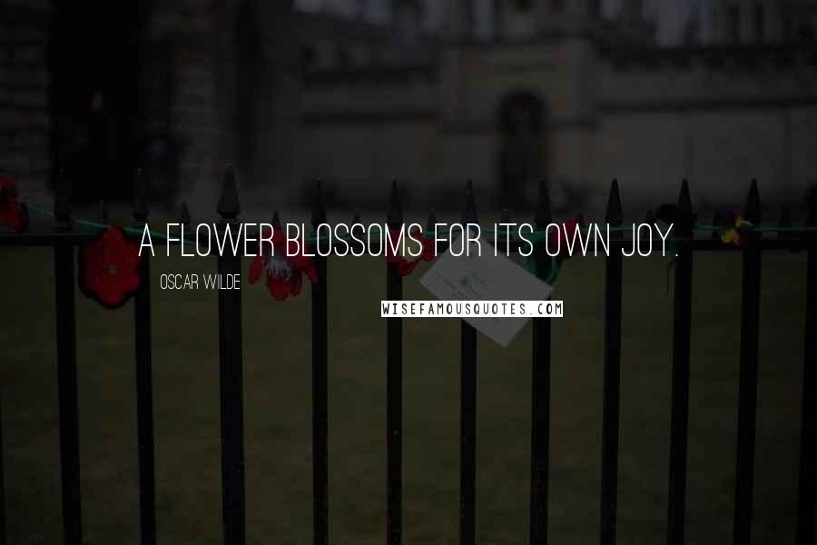 Oscar Wilde Quotes: A flower blossoms for its own joy.