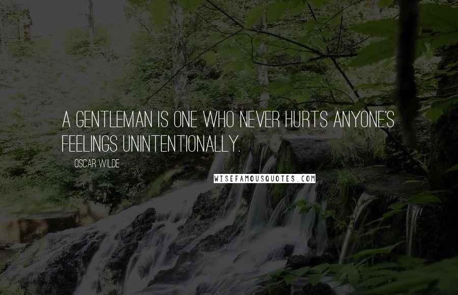 Oscar Wilde Quotes: A gentleman is one who never hurts anyone's feelings unintentionally.