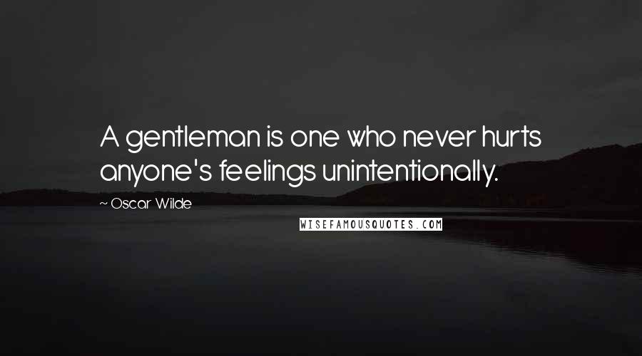 Oscar Wilde Quotes: A gentleman is one who never hurts anyone's feelings unintentionally.
