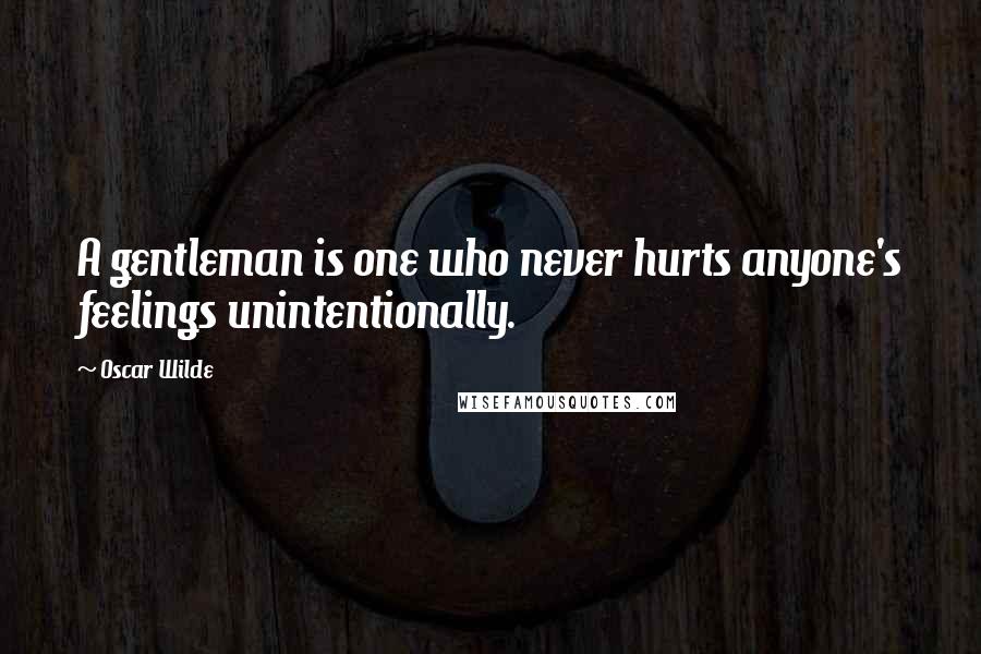 Oscar Wilde Quotes: A gentleman is one who never hurts anyone's feelings unintentionally.