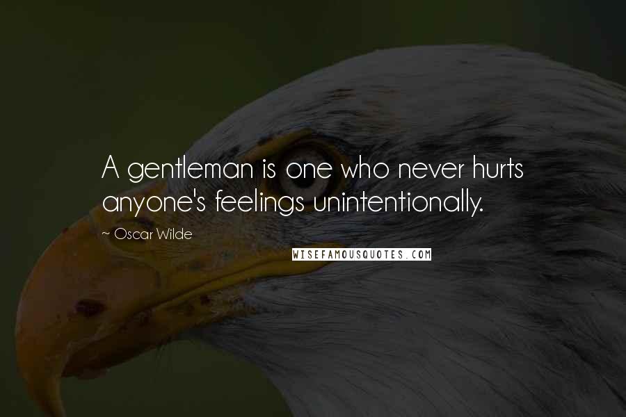 Oscar Wilde Quotes: A gentleman is one who never hurts anyone's feelings unintentionally.