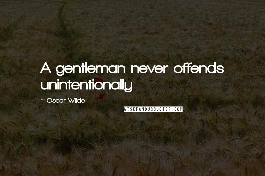 Oscar Wilde Quotes: A gentleman never offends unintentionally