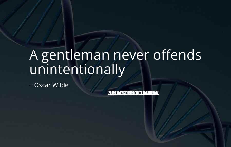 Oscar Wilde Quotes: A gentleman never offends unintentionally