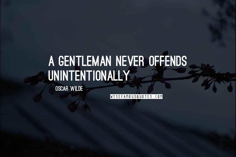 Oscar Wilde Quotes: A gentleman never offends unintentionally