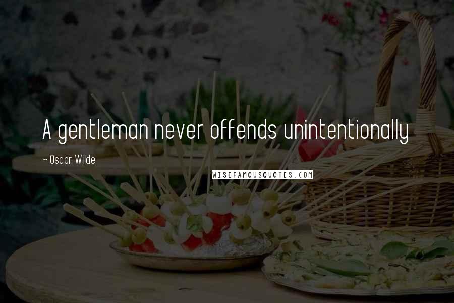 Oscar Wilde Quotes: A gentleman never offends unintentionally