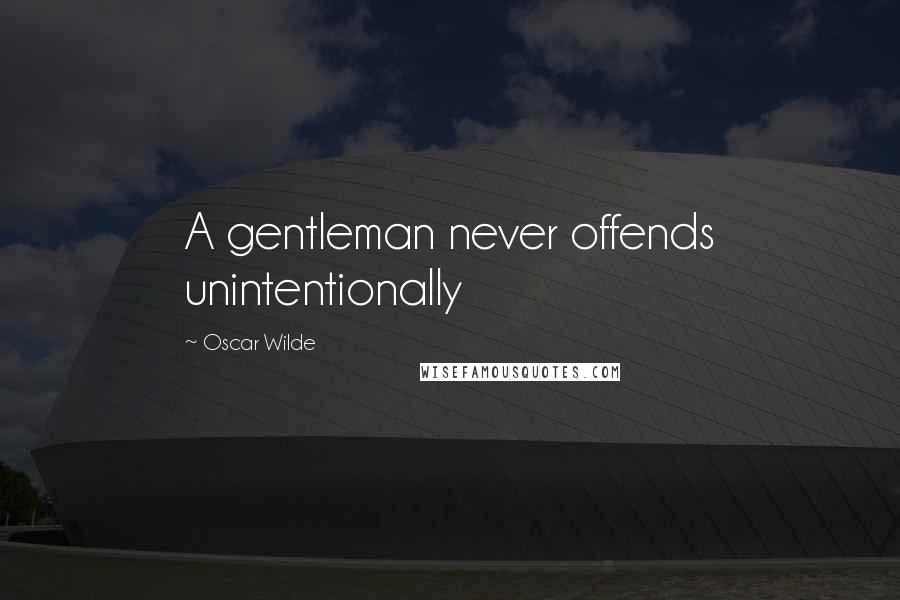 Oscar Wilde Quotes: A gentleman never offends unintentionally