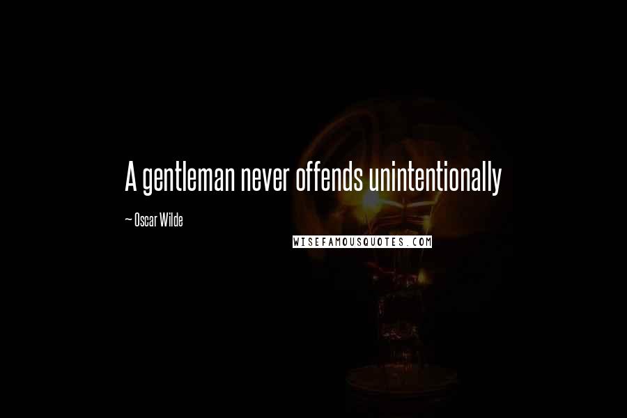 Oscar Wilde Quotes: A gentleman never offends unintentionally